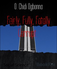 Fairly, Fully, Fatally Corrupt: - O. Chidi Ogbonna - E-Book