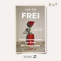 Frei. Erwachsenwerden am Ende der Geschichte - Lea Ypi - Hörbuch