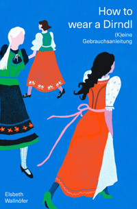How to wear a Dirndl - Elsbeth Wallnöfer - E-Book