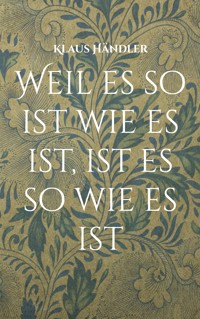 Weil es so ist wie es ist, ist es so wie es ist - Klaus Händler - E-Book