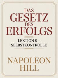 DAS GESETZ DES ERFOLGS Lektion 8 – SELBSTKONTROLLE (übersetzt) - Napoleon Hill - E-Book