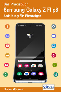 Das Praxisbuch Samsung Galaxy Z Flip6 - Anleitung für Einsteiger - Rainer Gievers - E-Book