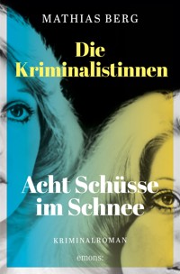 Die Kriminalistinnen. Acht Schüsse im Schnee - Mathias Berg - E-Book