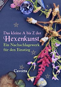 Das kleine A bis Z der Hexenkunst: Ein Nachschlagewerk für den Einstieg - Cavorta Andrea Grünbaum - E-Book
