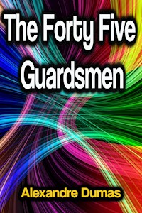 The Forty Five Guardsmen - Dumas Alexandre - E-Book