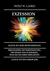 EXZESSION - GLÜCK IST EINE ENTSCHEIDUNG - Wolf Lasko - E-Book