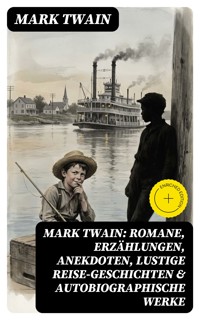 Mark Twain: Romane, Erzählungen, Anekdoten, Lustige Reise-Geschichten & Autobiographische Werke - Mark Twain - E-Book