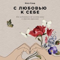 С любовью к себе: Как избавиться от чувства вины и обрести гармонию - Ilse Sand - Hörbuch