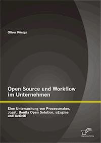 Open Source und Workflow im Unternehmen: Eine Untersuchung von Processmaker, Joget, Bonita Open Solution, uEngine und Activiti - Oliver Königs - E-Book