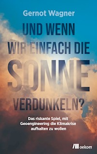 Und wenn wir einfach die Sonne verdunkeln? - Gernot Wagner - E-Book