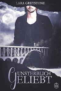Unsterblich geliebt - Lara Greystone - E-Book