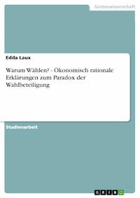 Warum Wählen?  -  Ökonomisch rationale Erklärungen zum Paradox der Wahlbeteiligung - Edda Laux - E-Book