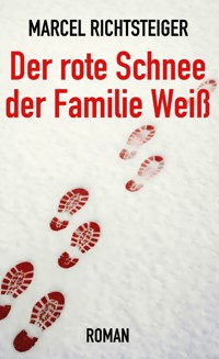 Der rote Schnee der Familie Weiß - Marcel Richtsteiger - E-Book
