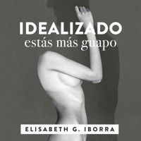 Idealizado estás más guapo. La loca historia punky-sexy entre una artista de la pista y su muso literario. - Elisabeth G. Iborra - Hörbuch