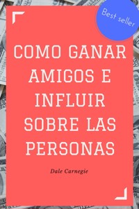 Como ganar amigos e influir sobre las personas - Carnegie Dale - E-Book
