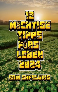 12 Mächtige Tipps fürs Leben 2024 - Erik Erfolgius - E-Book