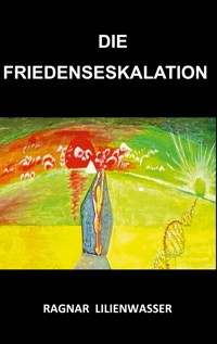 Die Friedenseskalation - Ragnar Lilienwasser - E-Book