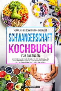 Hurra, ich bin schwanger! – Das große Schwangerschaft Kochbuch für Anfänger - Nina Behrends - E-Book