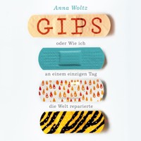 Gips oder Wie ich an einem einzigen Tag die Welt reparierte - Anna Woltz - Hörbuch