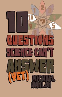 10 Questions Science Can't Answer (Yet) - M. Hanlon - E-Book