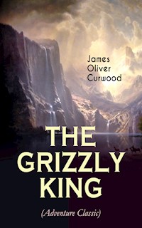 THE GRIZZLY KING (Adventure Classic) - James Oliver Curwood - E-Book