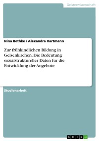 Zur frühkindlichen Bildung in Gelsenkirchen. Die Bedeutung sozialstruktureller Daten für die Entwicklung der Angebote - Nina  Bethke - E-Book