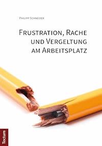 Frustration, Rache und Vergeltung am Arbeitsplatz - Philipp Schneider - E-Book