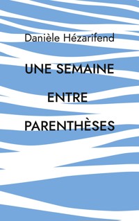 Une semaine entre parenthèses - Danièle Hézarifend - E-Book