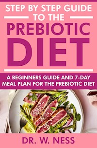 Step by Step Guide to the Prebiotic Diet - Dr. W. Ness - E-Book