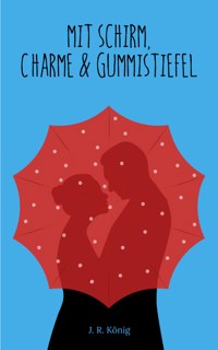 Mit Schirm, Charme & Gummistiefel - J.R. König - E-Book