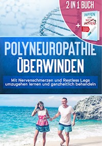 2 in 1 Buch | Polyneuropathie überwinden: Mit Nervenschmerzen und Restless Legs umzugehen lernen und ganzheitlich behandeln + Impfen oder nicht Impfen? Vor- und Nachteile individuell abwägen und faktenbasiert eine verantwortungsbewusste Impfentscheidung für Ihr Kind treffen - Katharina Neustedt - E-Book