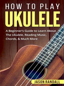 How to Play Ukulele - Jason Randall - E-Book