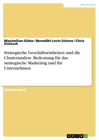 Strategische Geschäftseinheiten und die Clusteranalyse. Bedeutung für das strategische Marketing und für Unternehmen - Maximilian Götze - E-Book