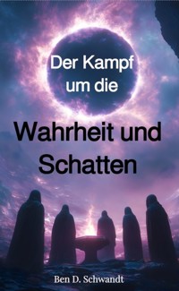 Der Kampf um die Wahrheit und Schatten - Ben D. Schwandt - E-Book