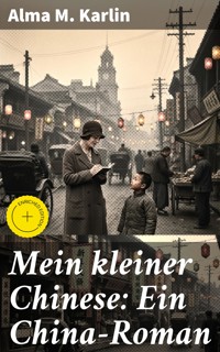 Mein kleiner Chinese: Ein China-Roman - Alma M. Karlin - E-Book
