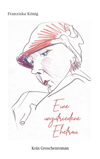 Eine unzufriedene Ehefrau - Franziska König - E-Book