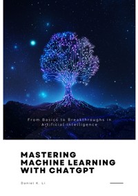 Mastering Machine Learning with ChatGPT - Daniel K. Li - E-Book