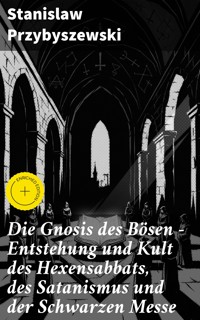 Die Gnosis des Bösen - Entstehung und Kult des Hexensabbats, des Satanismus und der Schwarzen Messe - Stanislaw Przybyszewski - E-Book