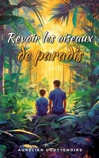 Revoir les oiseaux de paradis - Aurélien Gouttenoire - E-Book