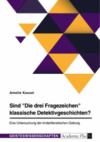 Sind "Die drei Fragezeichen" klassische Detektivgeschichten? Eine Untersuchung der kinderliterarischen Gattung - Amelie Kassel - E-Book