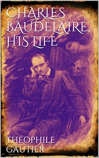 Charles Baudelaire, His Life - Théophile Gautier - E-Book