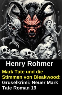 Mark Tate und die Stimmen von Bleakwood: Gruselkrimi: Neuer Mark Tate Roman 19 - Henry Rohmer - E-Book