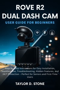 Rove R2 Dual Dash Cam User Guide for Beginners - Taylor D. Stone - E-Book