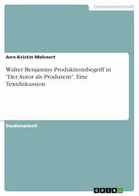 Walter Benjamins Produktionsbegriff in "Der Autor als Produzent". Eine Textdiskussion - Ann-Kristin Mehnert - E-Book