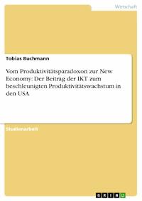 Vom Produktivitätsparadoxon zur New Economy: Der Beitrag der IKT zum beschleunigten Produktivitätswachstum in den USA - Tobias Buchmann - E-Book