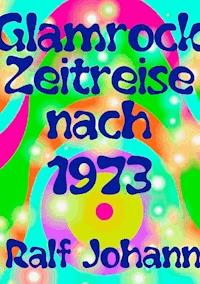 Glamrock Zeitreise nach 1973 - Ralf Johann - E-Book