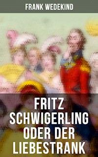 Fritz Schwigerling oder Der Liebestrank - Frank Wedekind - E-Book