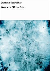 Nur ein Mädchen - Christina Hellmeister - E-Book