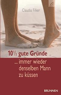 10 1/2 gute Gründe immer wieder denselben Mann zu küssen - Claudia Filker - E-Book