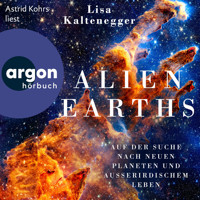 Alien Earths - Auf der Suche nach neuem Leben und außerirdischen Planeten (Ungekürzte Lesung) - Lisa Kaltenegger - Hörbuch